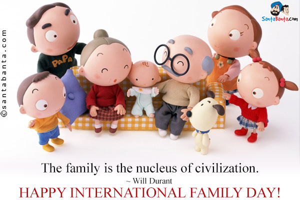 The family is the nucleus of civilization.<br />
~ Will Durant<br />
Happy International Family Day!