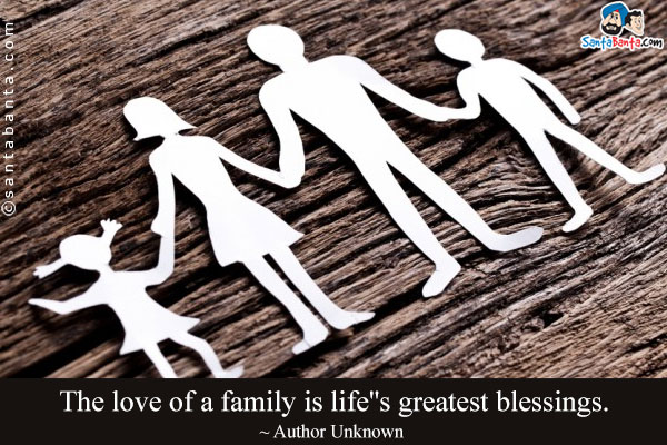 The love of a family is life''s greatest blessings.