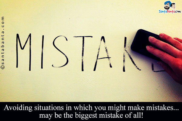 Avoiding situations in which you might make mistakes... may be the biggest mistake of all!