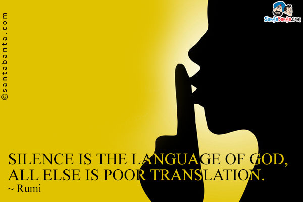 Silence is the language of God, all else is poor translation.