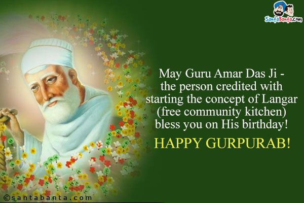 May Guru Amar Das Ji - the person credited with starting the concept of Langar (free community kitchen) bless you on His birthday!<br />
Happy Gurpurab!