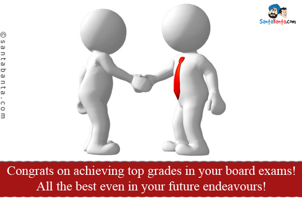 Congrats on achieving top grades in your board exams!<br />
All the best even in your future endeavours!