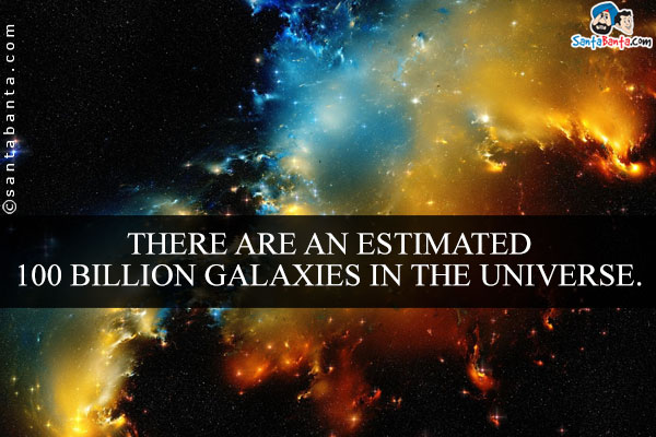 There are an estimated 100 billion galaxies in the universe.