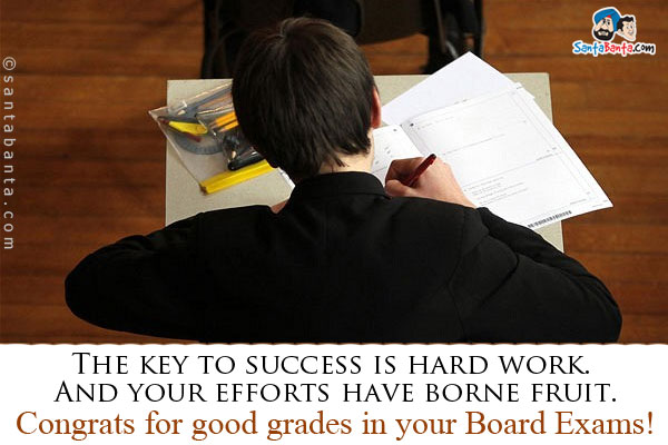 The key to success is hard work. And your efforts have borne fruit.<br />
Congrats for good grades in your Board Exams!