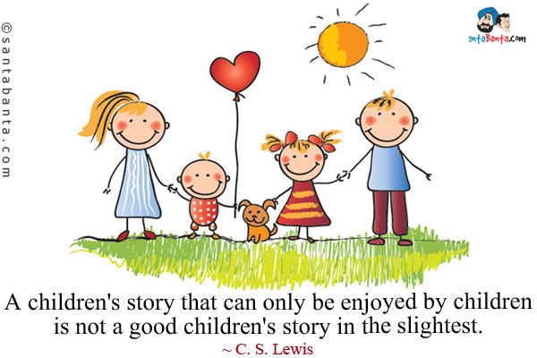 A children's story that can only be enjoyed by children is not a good children's story in the slightest.