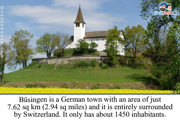 Büsingen is a German town with an area of just 7.62 sq km (2.94 sq miles) and it is entirely surrounded by Switzerland. It only has about 1450 inhabitants.