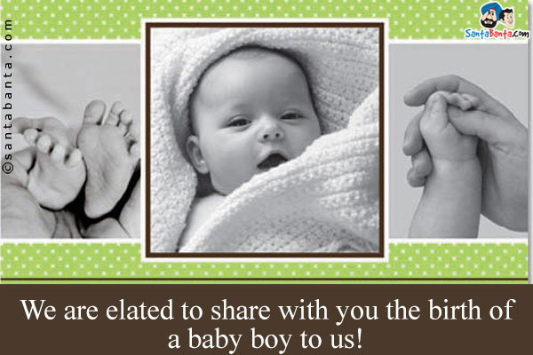 We are elated to share with you the birth of a baby boy to us!