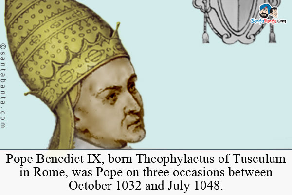 Pope Benedict IX, born Theophylactus of Tusculum in Rome, was Pope on three occasions between October 1032 and July 1048.