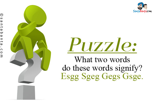 What two words do these words signify?<br/>
Esgg Sgeg Gegs Gsge.