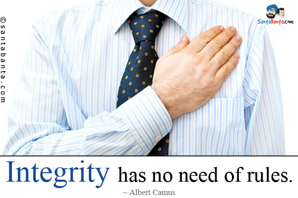 Integrity has no need of rules.