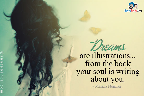 Dreams are illustrations... from the book your soul is writing about you.