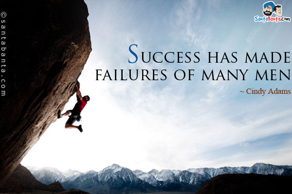 Success has made failures of many men.