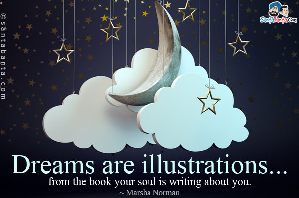 Dreams are illustrations... from the book your soul is writing about you.