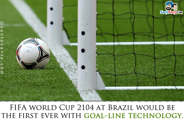 FIFA world Cup 2104 at Brazil would be the first ever with goal-line technology.