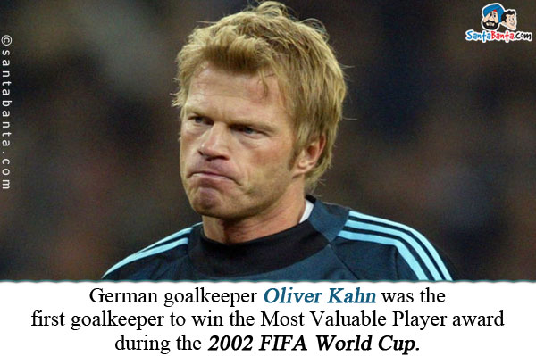 German goalkeeper Oliver Kahn was the first goalkeeper to win the Most Valuable Player award during the 2002 FIFA World Cup.