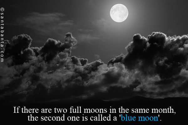 If there are two full moons in the same month, the second one is called a 'blue moon'.