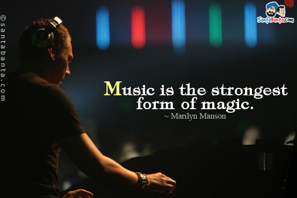 Music is the strongest form of magic.