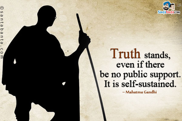 Truth stands, even if there be no public support. It is self-sustained.