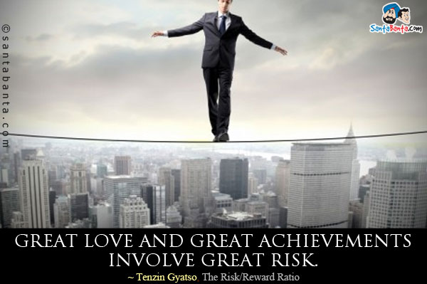 Great love and great achievements involve great risk.