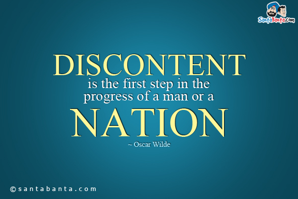 Discontent is the first step in the progress of a man or a nation.