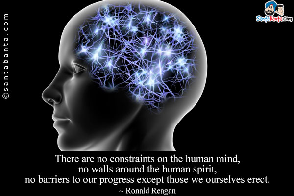 There are no constraints on the human mind, no walls around the human spirit, no barriers to our progress except those we ourselves erect.