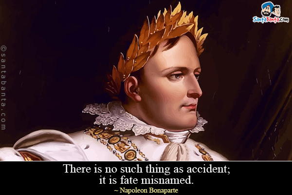 There is no such thing as accident; it is fate misnamed.