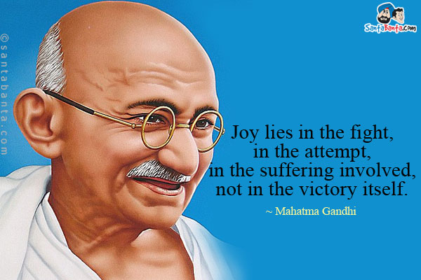 Joy lies in the fight, in the attempt, in the suffering involved, not in the victory itself.