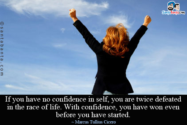 If you have no confidence in self, you are twice defeated in the race of life. With confidence, you have won even before you have started.