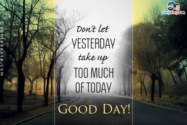 Don't let yesterday take up too much of today.<br />
Good Day!