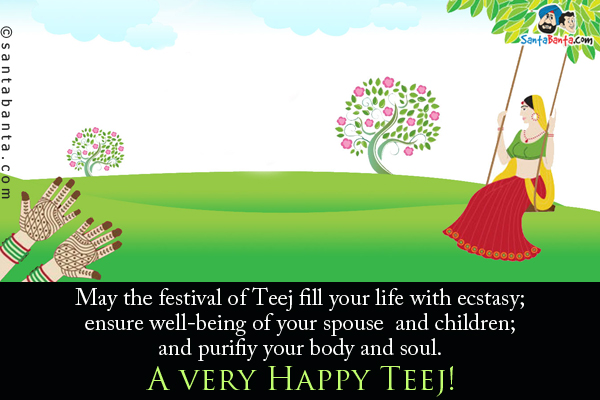 May the festival of Teej fill your life with ecstasy; ensure well-being of your spouse and children; and purifiy your body and soul.<br />
A very Happy Teej!