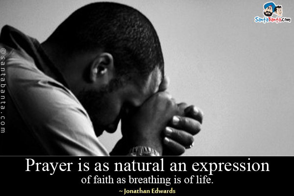 Prayer is as natural an expression of faith as breathing is of life.