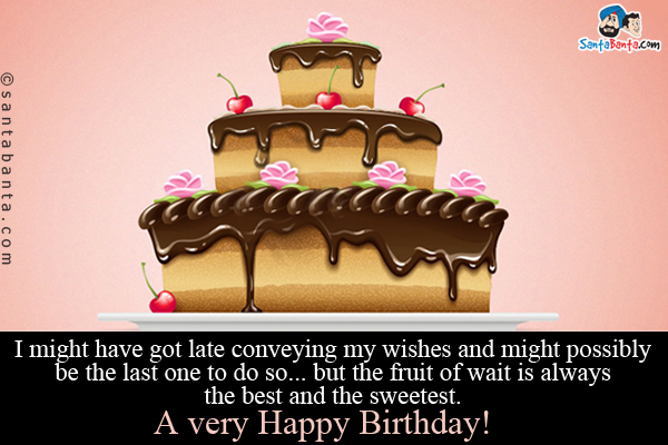 I might have got late conveying my wishes and might possibly be the last one to do so... but the fruit of wait is always the best and the sweetest.<br/>

A very Happy Birthday!