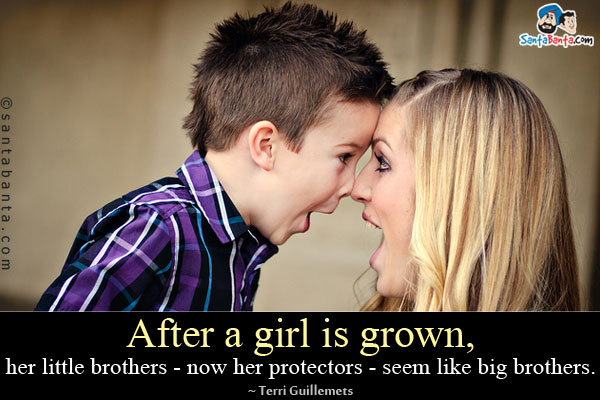 After a girl is grown, her little brothers - now her protectors - seem like big brothers.