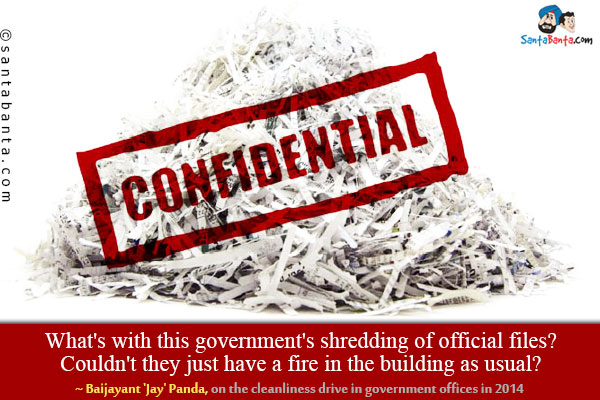 What's with this government's shredding of official files? Couldn't they just have a fire in the building as usual?