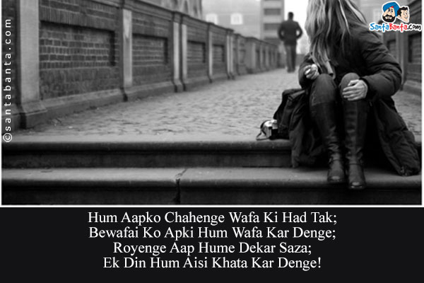 Hum Aapko Chahenge Wafa Ki Had Tak;<br/>
Bewafai Ko Apki Hum Wafa Kar Denge;<br/>
Royenge Aap Hume Dekar Saza;<br/>
Ek Din Hum Aisi Khata Kar Denge!