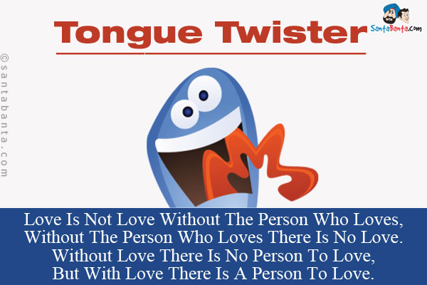 Love Is Not Love Without The Person Who Loves,<br/>

Without The Person Who Loves There Is No Love.<br/>

Without Love There Is No Person To Love,<br/>

But With Love There Is A Person To Love.