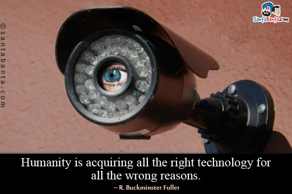 Humanity is acquiring all the right technology for all the wrong reasons.