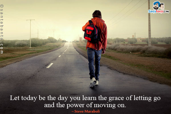 Let today be the day you learn the grace of letting go and the power of moving on.