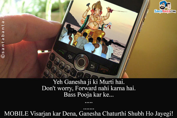 Yeh Ganesha ji ki Murti hai.<br />
Don't worry, Forward nahi karna hai.<br />
Bass Pooja kar ke...<br />
.<br />
.<br />
.<br />
.<br />
.<br />
.<br />
MOBILE Visarjan kar Dena, Ganesha Chaturthi Shubh Ho Jayegi!