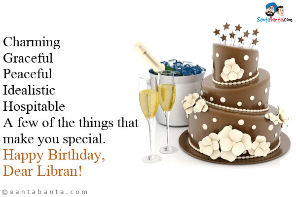 Charming<br />
Graceful<br />
Peaceful<br />
Idealistic<br />
Hospitable<br />
A few of the things that make you special.<br />
Happy Birthday, Dear Libran!