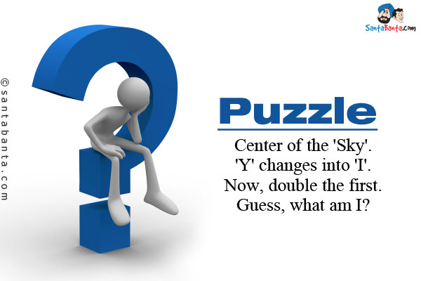 Center of the 'Sky'.<br/>
'Y' changes into 'I'.<br/>
Now, double the first.<br/>
Guess, what am I?
