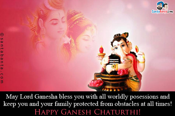 May Lord Ganesha bless you with all worldly posessions and keep you and your family protected from obstacles at all times!<br />
Happy Ganesh Chaturthi!