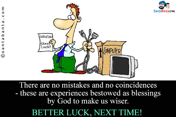 There are no mistakes and no coincidences - these are experiences bestowed as blessings by God to make us wiser.<br/>
Better Luck, next time!