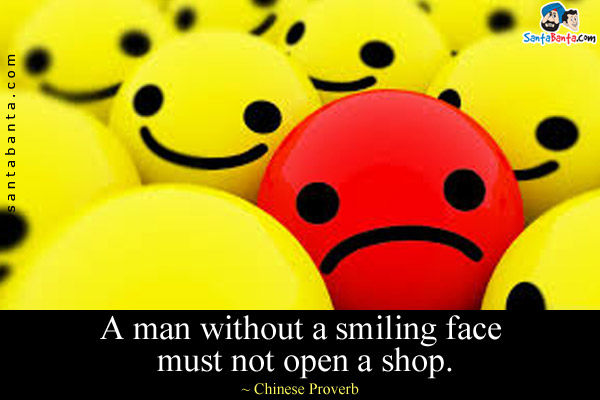 A man without a smiling face must not open a shop.