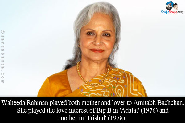 Waheeda Rahman played both mother and lover to Amitabh Bachchan. She played the love interest of Big B in 'Adalat' (1976) and mother in 'Trishul' (1978).