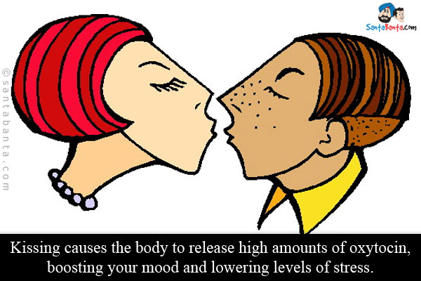 Kissing causes the body to release high amounts of oxytocin, boosting your mood and lowering levels of stress.