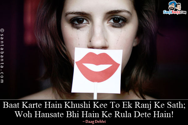 Baat Karte Hain Khushi Kee To Ek Ranj Ke Sath;<br/>
Woh Hansate Bhi Hain Ke Rula Dete Hain!