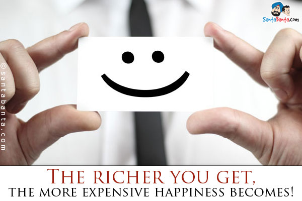 The richer you get, the more expensive happiness becomes!