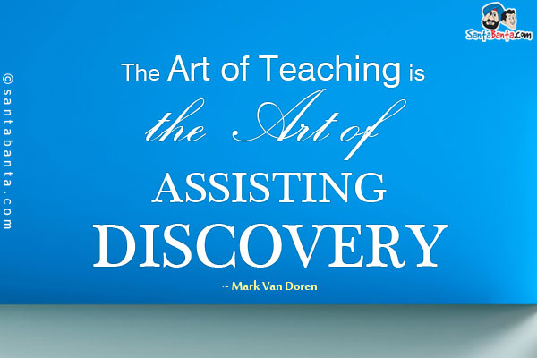 The art of teaching is the art of assisting discovery.