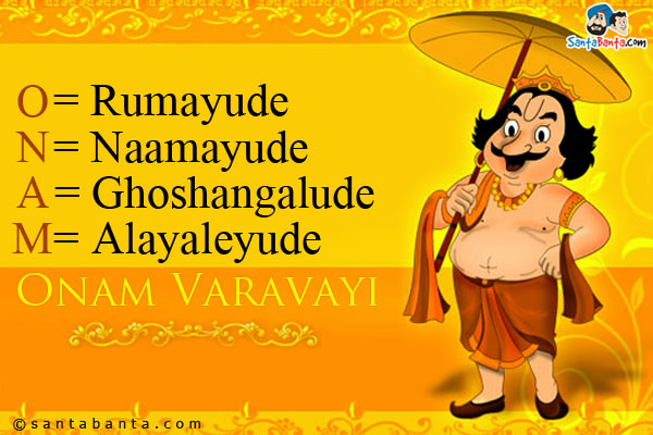 O = Rumayude<br/>
N = Naamayude<br/>
A = Ghoshangalude<br/>
M = Alayaleyude<br/> 
Onam Varavayi<br/>
Happy Onam!